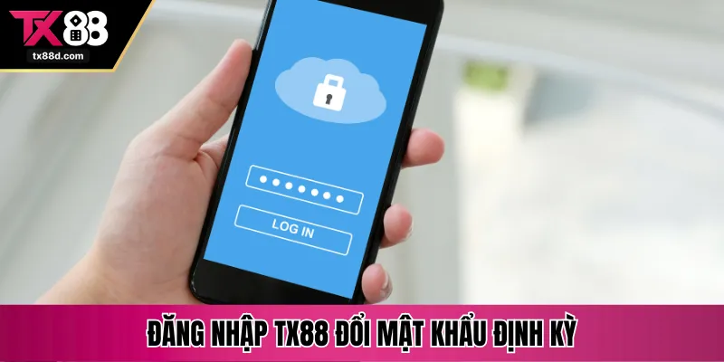 Đăng nhập TX88 đổi mật khẩu định kỳ