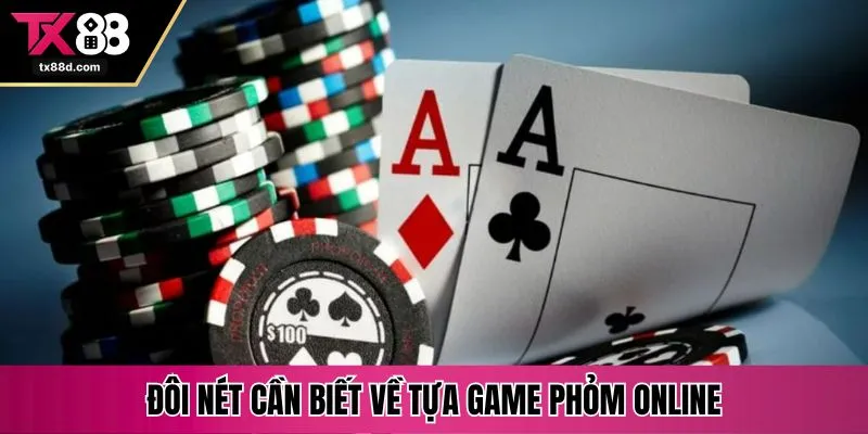 Đôi nét cần biết về tựa game phỏm online
