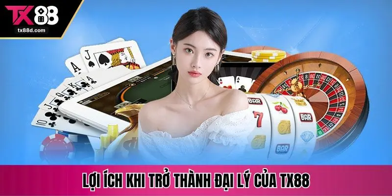 Lợi ích khi trở thành đại lý của TX88