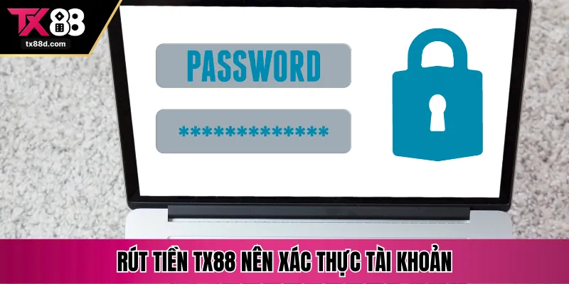 Rút tiền TX88 nên xác thực tài khoản
