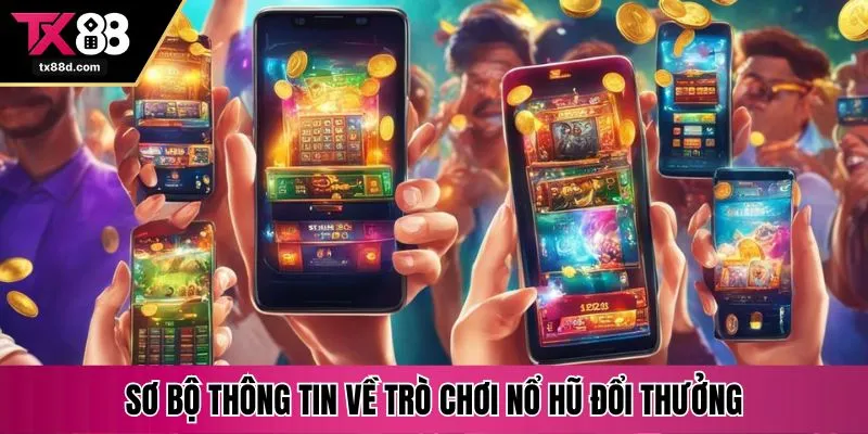 Sơ bộ thông tin về trò chơi nổ hũ đổi thưởng