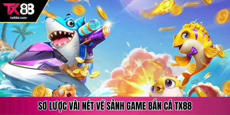 Sơ lược vài nét về sảnh game bắn cá TX88