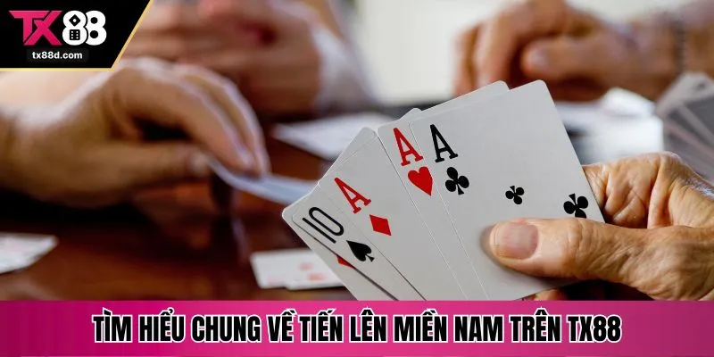 Tìm hiểu chung về tiến lên miền nam trên TX88